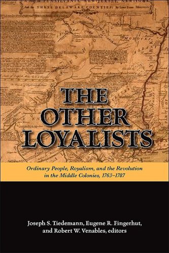 The Other Loyalists Ordinary People Royalism And The Revolution In The Middle Colonies 17631787 Joseph S Tiedemann Eugene R Fingerhut Robert W Venables