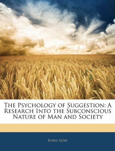 The Psychology Of Suggestion A Research Into The Subconscious Nature Of Man And Society Boris Sidis