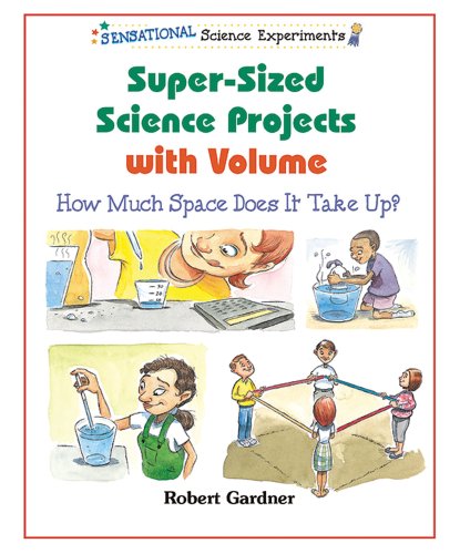 Supersized Science Projects With Volume How Much Space Does It Take Up Sensational Science Experiments Robert Gardner