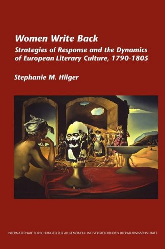 Women Write Back Strategies Of Response And The Dynamics Of European Literary Culture 17901805 Internationale Forschungen Zur Allgemeinen Vergleichenden Literaturwissenschaft Stephanie M Hilger
