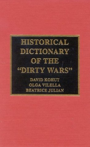 Historical Dictionary Of The Dirty Wars Historical Dictionaries Of War Revolution And Civil Unrest No 24 Beatrice Julian