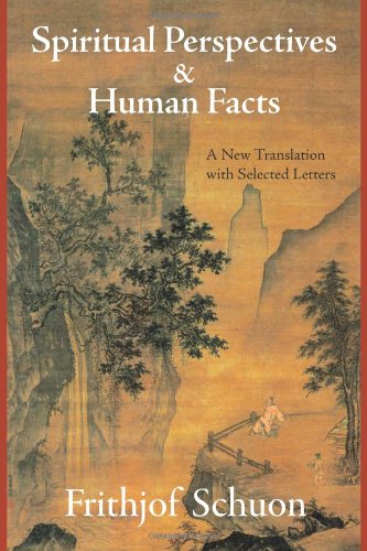 Spiritual Perspectives And Human Facts A New Translation With Selected Letters Writings Of Frithjof Schuon Frithjof Schuon