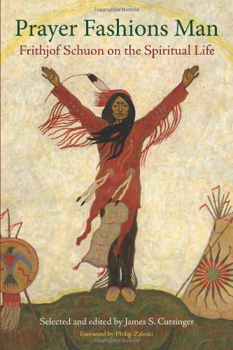 Prayer Fashions Man Frithjof Schuon On The Spiritual Life Library Of Perennial Philosophy James S Cutsinger