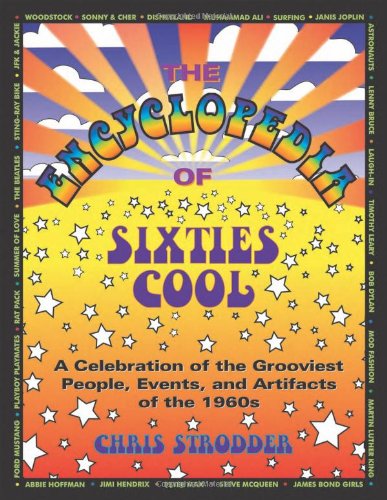 The Encyclopedia Of Sixties Cool A Celebration Of The Grooviest People Events And Artifacts Of The 1960s Chris Strodder