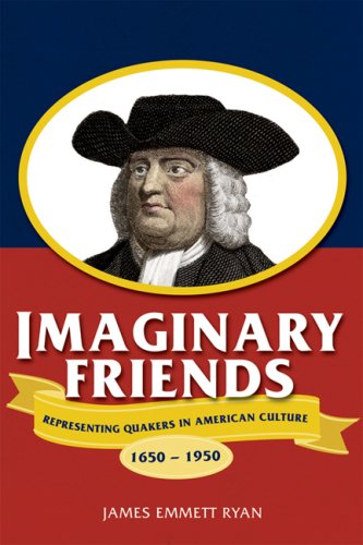Imaginary Friends Representing Quakers In American Culture 16501950 Studies In American Thought And Culture 1st Edition James Emmett Ryan