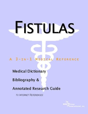 Fistulas A Medical Dictionary Bibliography And Annotated Research Guide To Internet References Icon Health Publications