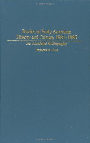 Books On Early American History And Culture 19811985 An Annotated Bibliography Bibliographies And Indexes In American History Annotated Edition Raymond D Irwin