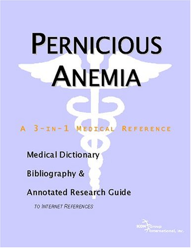 Pernicious Anemia A Medical Dictionary Bibliography And Annotated Research Guide To Internet References Icon Health Publications
