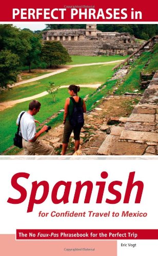 Perfect Phrases In Spanish For Confident Travel To Mexico 1st Edition Eric Vogt