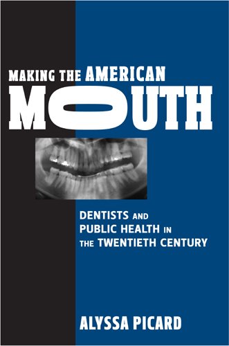 Making The American Mouth Dentists And Public Health In The Twentieth Century Critical Issues In Health And Medicine Alyssa Picard
