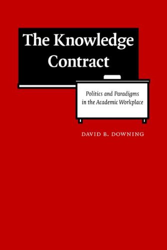 The Knowledge Contract Politics And Paradigms In The Academic Workplace David B Downing