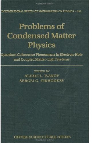 Problems Of Condensed Matter Physics Quantum Coherence Phenomena In Electronhole And Coupled Matterlight Systems International Series Of Monographs On Physics Alexei L Ivanov