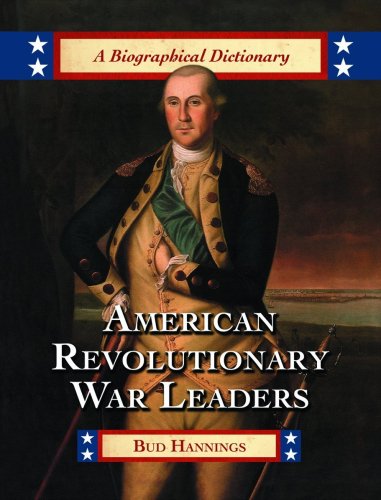 American Revolutionary War Leaders A Biographical Dictionary Bud Hannings