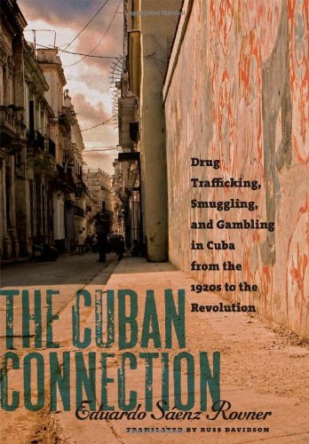 The Cuban Connection Drug Trafficking Smuggling And Gambling In Cuba From The 1920s To The Revolution Latin America In Translation En Traduccion Em Traducao Eduardo Senz Rovner