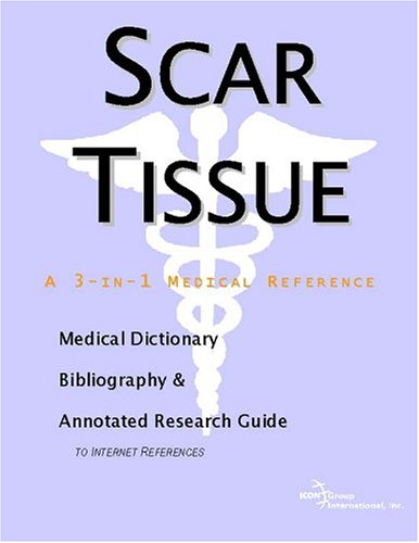 Scar Tissue A Medical Dictionary Bibliography And Annotated Research Guide To Internet References Icon Health Publications