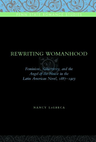 Rewriting Womanhood Feminism Subjectivity And The Angel Of The House In The Latin American Novel 18871903 Penn Stat Romance Studies Series Nancy Lagreca