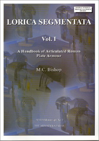Lorica Segmentata Volume I A Handbook Of Articulated Roman Plate Armour None Mc Bishop