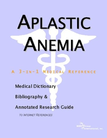 Aplastic Anemia A Medical Dictionary Bibliography And Annotated Research Guide To Internet References Icon Health Publications