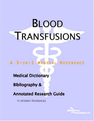 Blood Transfusions A Medical Dictionary Bibliography And Annotated Research Guide To Internet References Icon Health Publications