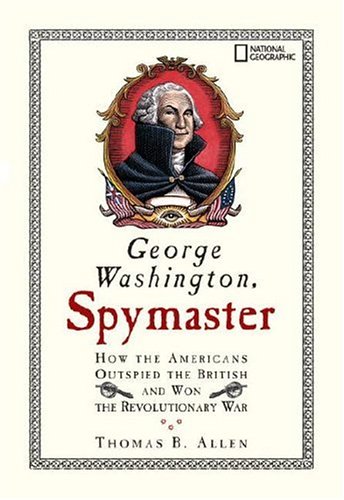 George Washington Spymaster How The Americans Outspied The British And Won The Revolutionary War Thomas B Allen