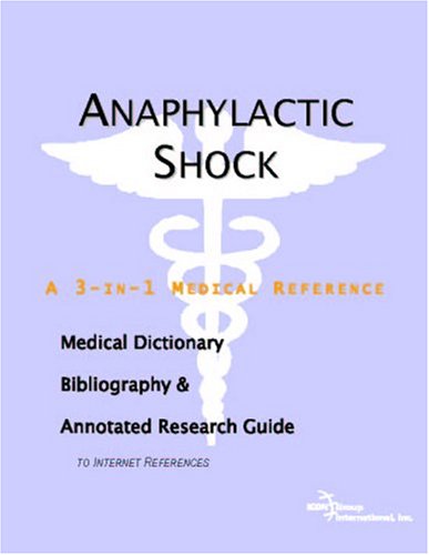 Anaphylactic Shock A Medical Dictionary Bibliography And Annotated Research Guide To Internet References Icon Health Publications