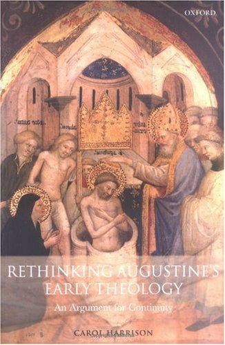 Rethinking Augustines Early Theology An Argument For Continuity Carol Harrison