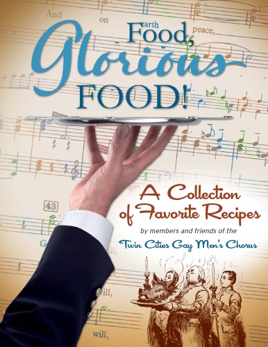 Food Glorious Food A Collection Of Favorite Recipes 2009 Cook Book The Twin Cities Gay Mens Chorus Tcgmc Contributors