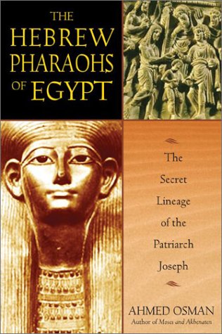 The Hebrew Pharaohs Of Egypt The Secret Lineage Of The Patriarch Joseph Ahmed Osman