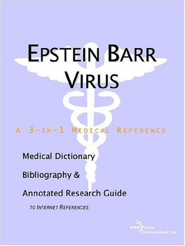 Epstein Barr Virus A Medical Dictionary Bibliography And Annotated Research Guide To Internet References Icon Health Publications
