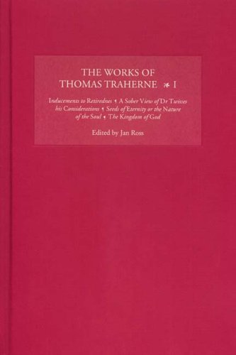 The Works Of Thomas Traherne I Inducements To Retiredness A Sober View Of Dr Twisses His Considerations Seeds Of Eternity Or The Nature Of The Soul The Kingdom Of God Jan Ross