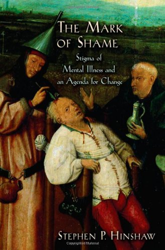 The Mark Of Shame Stigma Of Mental Illness And An Agenda For Change 1st Edition Stephen P Hinshaw