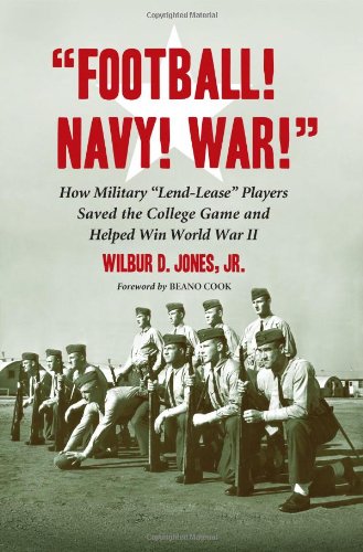 Football Navy War How Military Lendlease Players Saved The College Game And Helped Win World War Ii Wilbur D Jones Jr