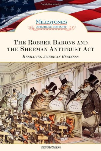 The Robber Barons And The Sherman Antitrust Act Reshaping American Business 1st Edition Tim Mcneese