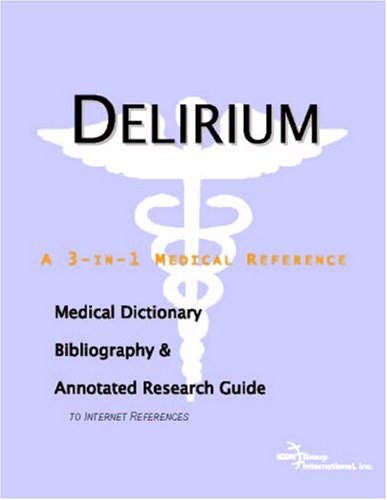 Delirium A Medical Dictionary Bibliography And Annotated Research Guide To Internet References Icon Health Publications