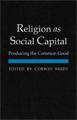 Religion As Social Capital Producing The Common Good Corwin E Smidt