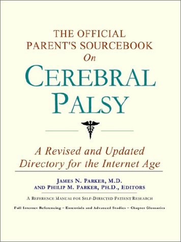 The Official Parents Sourcebook On Cerebral Palsy A Revised And Updated Directory For The Internet Age 1st Edition Icon Health Publications