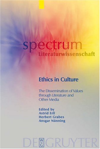 Ethics In Culture The Dissemination Of Values Through Literature And Other Media Spectrum Literaturwissenschaft Spectrum Literature 1st Edition Erll