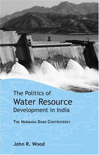 The Politics Of Water Resource Development In India The Case Of Narmada 1st Edition John R Wood