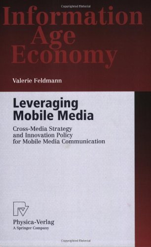 Leveraging Mobile Media Crossmedia Strategy And Innovation Policy For Mobile Media Communication Information Age Economy 1st Edition Valerie Feldmann