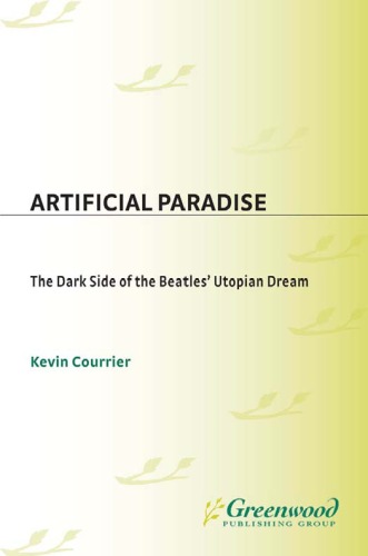 Artificial Paradise The Dark Side Of The Beatles Utopian Dream Kevin Courrier