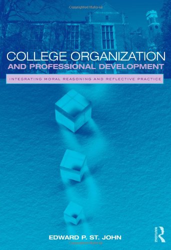 College Organization And Professional Development Integrating Moral Reasoning And Reflective Practice 1st Edition Edward St John