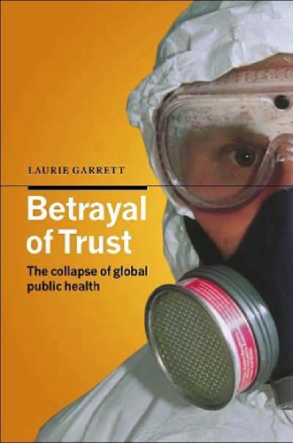 Betrayal Of Trust The Collapse Of Global Public Health Laurie Garrett