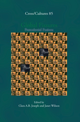 Global Fissures Postcolonial Fusions Cross Cultures 85 Cross Cultures Readings In The Post Colonial Literatures In Clara Ab Joseph