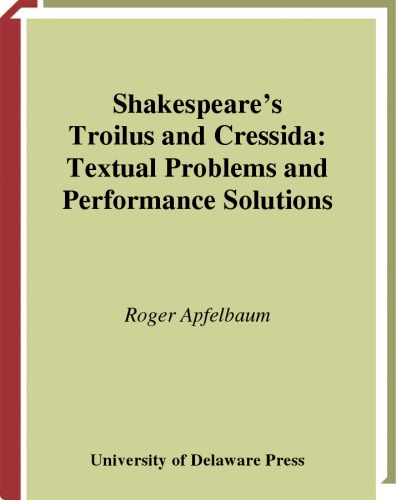 Shakespeares Troilus And Cressida Textual Problems And Performance Solutions Roger Apfelbaum