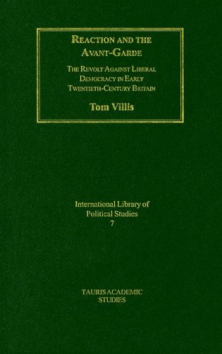 Reaction And The Avantgarde The Revolt Against Liberal Democracy In Early Twentiethcentury Britain International Library Of Political Studies Tom Villis