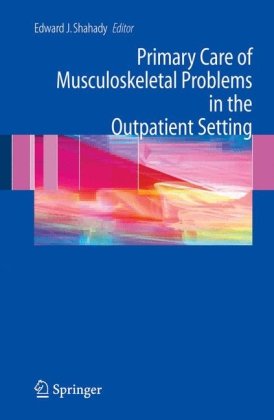 Primary Care Of Musculoskeletal Problems In The Outpatient Setting 1st Edition Edward J Shahady