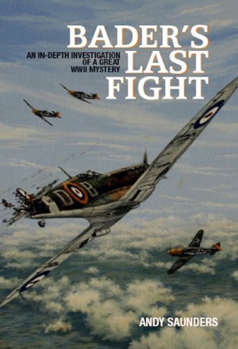 Baders Last Fight An Indepth Investigation Of A Great Wwii Mystery Andy Saunders