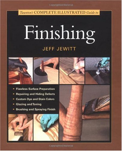 Tauntons Complete Illustrated Guide To Finishing Complete Illustrated Guide Jeff Jewitt