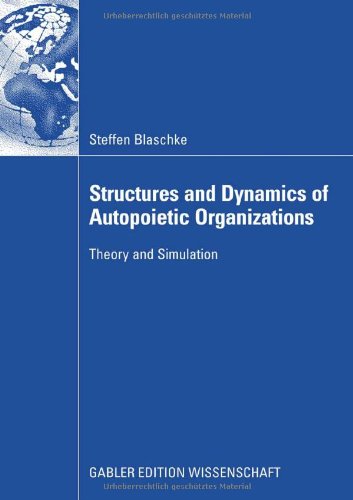 Structures And Dynamics Of Autopoietic Organizations Theory And Simulation Steffen Blaschke