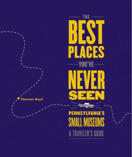 The Best Places Youve Never Seen Pennsylvanias Small Museums A Travelers Guide Therese Boyd